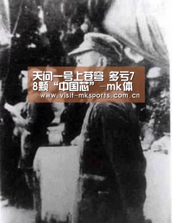 天问一号上苍穹 多亏78颗“中国芯”-mk体育入口(图3) mk体育入口