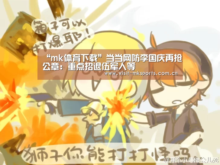 “mk体育下载”当当网防李国庆再抢公章:重点招退伍军人等(图2) mk体育下载
