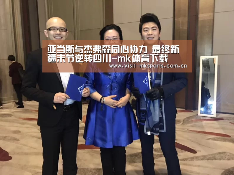 亚当斯与杰弗森同心协力 最终新疆末节逆转四川-mk体育下载(图1) mk体育在线