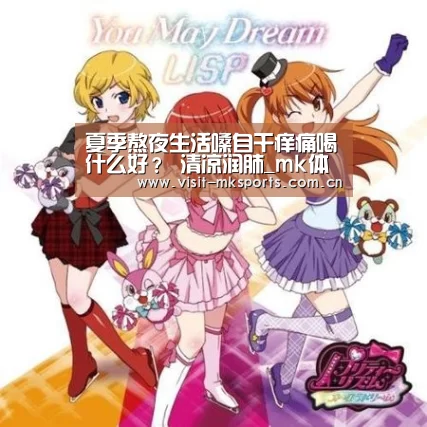 夏季熬夜生活嗓自干痒痛喝什么好? 清凉润肺_mk体育app(图1) mk体育下载