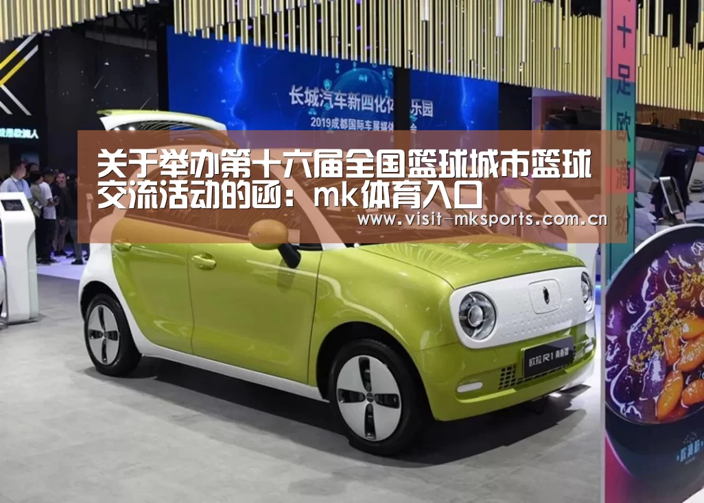 关于举办第十六届全国篮球城市篮球交流活动的函:mk体育入口(图1) mk体育入口