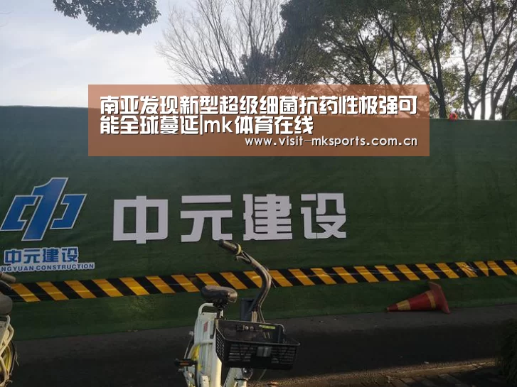 南亚发现新型超级细菌抗药性极强可能全球蔓延|mk体育在线(图2) mk体育下载